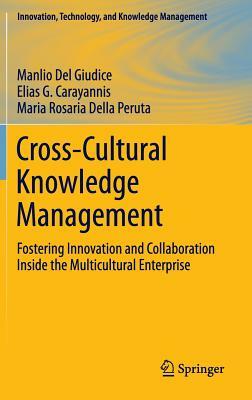 Cross-Cultural Knowledge Management: Fostering Innovation and Collaboration Inside the Multicultural Enterprise by Elias G. Carayannis, Maria Rosaria Della Peruta, Manlio Del Giudice