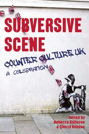 Subversive Scene: Counter Culture UK: A Celebration by Cheryl Robson, Rebecca Gillieron