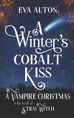 A Winter's Cobalt Kiss: A Vampire Christmas in the World of Stray Witch by Eva Alton