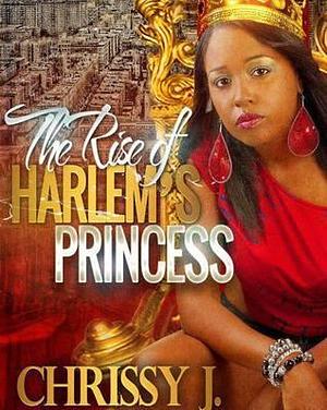 The Rise of Harlem's Princess by Chrissy J., Chrissy J.