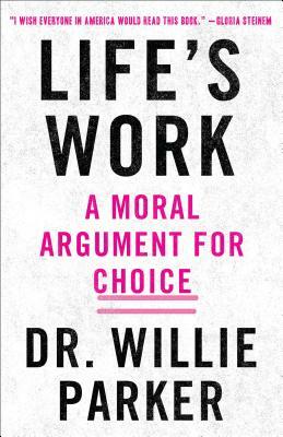 Life's Work: A Moral Argument for Choice by Willie Parker