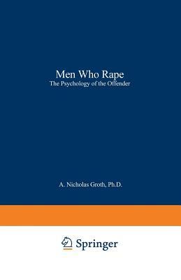 Men Who Rape: The Psychology of the Offender by A. Nicholas Groth, H. Jean Birnbaum