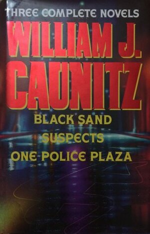 William J. Caunitz: Three Complete Novels: One Police Plaza, Black Sand, Suspects by William J. Caunitz