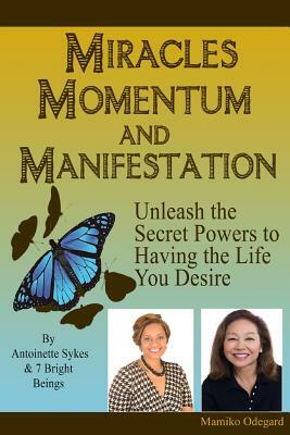Miracles, Momentum and Manifestation: The Miracle of MAN-i-festing the Ultimate Love Relationship by Antoinette Sykes, Mamiko Odegard