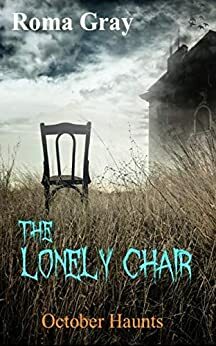 The Lonely Chair: An October Haunts Short Story by Roma Gray