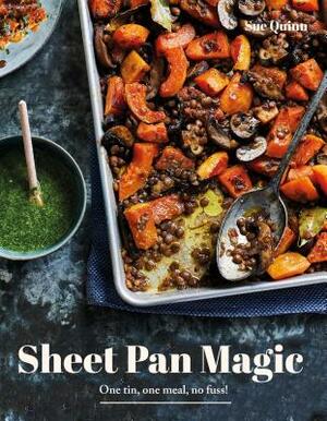 Sheet Pan Magic: One Pan, One Meal, No Fuss! by Sue Quinn