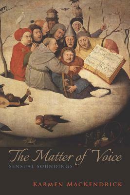 The Matter of Voice: Sensual Soundings by Karmen Mackendrick