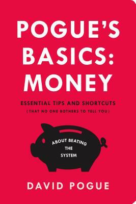 Pogue's Basics: Money: Essential Tips and Shortcuts (That No One Bothers to Tell You) about Beating the System by David Pogue