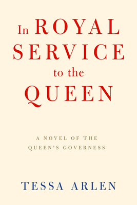 In Royal Service to the Queen: A Novel of the Queen's Governess by Tessa Arlen