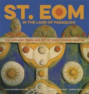 St. Eom in the Land of Pasaquan: The Life and Times and Art of Eddie Owens Martin by Guy Mendes