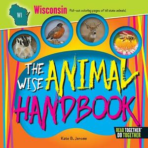 The Wise Animal Handbook Wisconsin by Kate B. Jerome