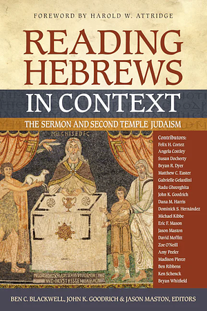 Reading Hebrews in Context: The Sermon and Second Temple Judaism by Ben C. Blackwell, Jason Maston, John K. Goodrich