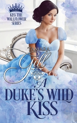 A Duke's Wild Kiss by Tamara Gill
