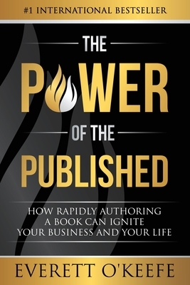 The Power of the Published: How Rapidly Authoring a Book Can Ignite Your Business and Your Life by Everett O'Keefe