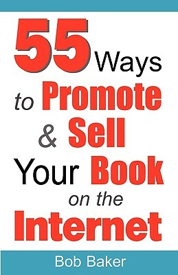 55 Ways to Promote & Sell Your Book on the Internet by Bob Baker