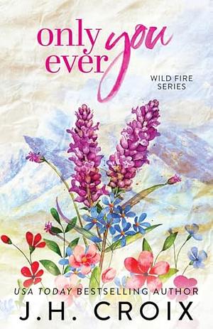 Only Ever You: Small town, second chance firefighter romance by J.H. Croix