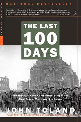 The Last 100 Days: The Tumultuous and Controversial Story of the Final Days of World War II in Europe by John Toland