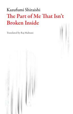 The Part of Me That Isn't Broken Inside by Kazufumi Shiraishi