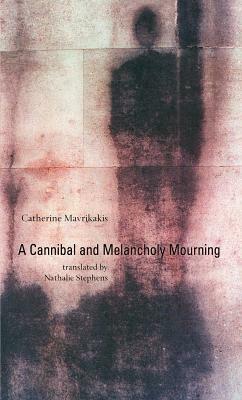 A Cannibal and Melancholy Mourning by Catherine Mavrikakis