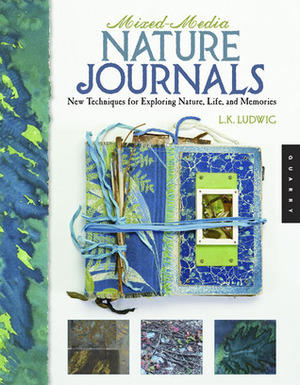 Mixed-Media Nature Journals: New Techniques for Exploring Nature, Life, and Memory by L.K. Ludwig