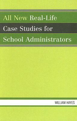 All New Real-Life Case Studies for School Administrators by William Hayes