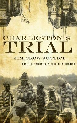 Charleston's Trial: Jim Crow Justice by Douglas W. Bostick, Daniel J. Crooks