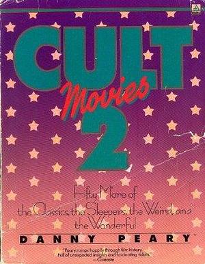 Cult Movies 2: Fifty More of the Classics, the Sleepers, the Weird, and the Wonderful by Danny Peary, Danny Peary