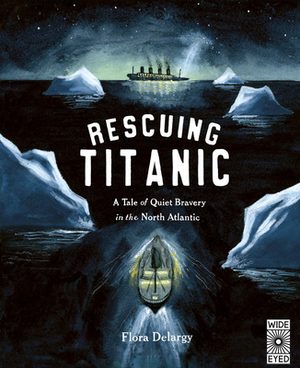 Rescuing Titanic: A Tale of Quiet Bravery in the North Atlantic by 