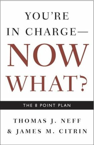 You're in Charge, Now What?: The 8 Point Plan by Catherine Fredman, Thomas J. Neff, James M. Citrin