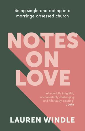 Notes on Love: Being Single and Dating in a Marriage Obsessed Church by Lauren Windle