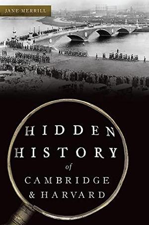 Hidden History of Cambridge &amp; Harvard by Jane Merrill