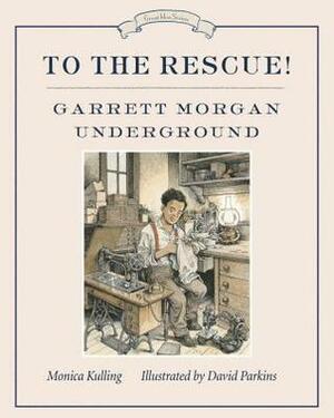 To the Rescue! Garrett Morgan Underground by David Parkins, Monica Kulling