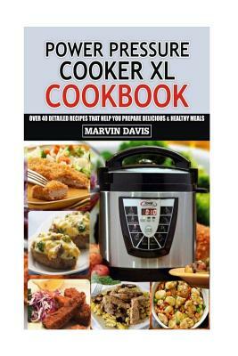 Power Pressure Cooker XL Cookbook: Over 40 detailed recipes that help you prepare delicious & healthy meals by Marvin Davis