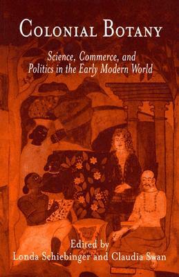 Colonial Botany: Science, Commerce, and Politics in the Early Modern World by Claudia Swan, Londa Schiebinger