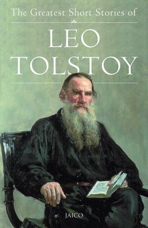 The Greatest Short Stories of Leo Tolstoy by Leo Tolstoy