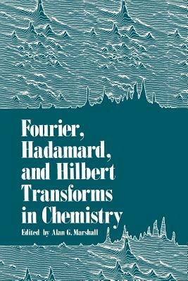 Fourier, Hadamard, and Hilbert Transforms in Chemistry by Alan Marshall