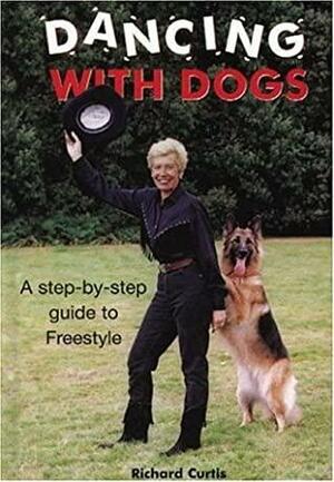 Dancing With Dogs: A Step By Step Guide To Freestyle by Richard Curtis
