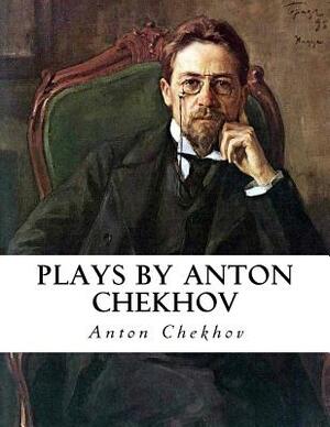Plays by Anton Chekhov by Anton Chekhov