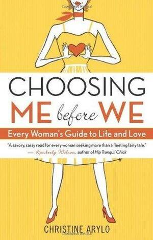 Choosing Me before We: Every Woman's Guide to Life and Love by Christine Arylo