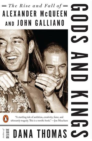 Gods and Kings: The Rise and Fall of Alexander McQueen and John Galliano by Dana Thomas