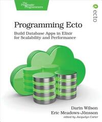 Programming Ecto: Build Database Apps in Elixir for Scalability and Performance by Eric Meadows-Jonsson, Darin Wilson