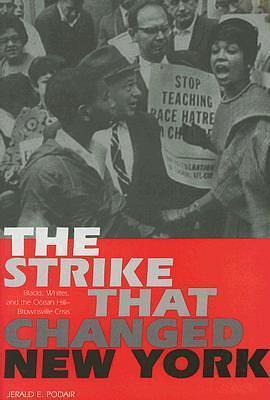 The Strike That Changed New York: Blacks, Whites, and the Ocean Hill-Brownsville Crisis by Jerald Podair, Jerald Podair