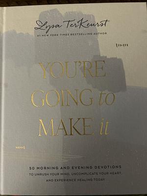 You're Going to Make It: 50 Morning and Evening Devotions to Unrush Your Mind, Uncomplicate Your Heart, and Experience Healing Today by Lysa TerKeurst