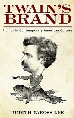 Twain's Brand: Humor in Contemporary American Culture by Judith Yaross Lee