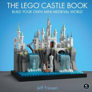 The Lego Castle Book: Build Your Own Mini Medieval World by Jeff Friesen