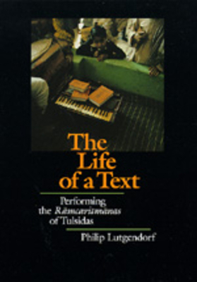 The Life of a Text: Performing the Ramcaritmanas of Tulsidas by Philip Lutgendorf