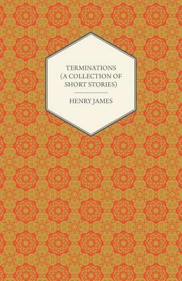 Terminations (a Collection of Short Stories) by Henry James