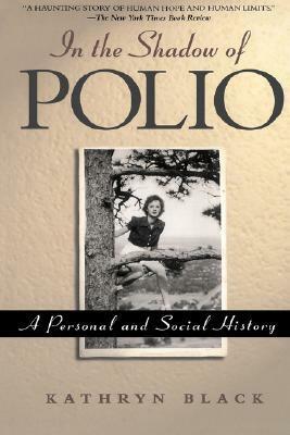 In The Shadow of Polio: A Personal and Social History by Kathryn Black