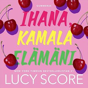 Ihana, kamala elämäni by Lucy Score