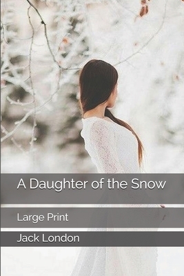 A Daughter of the Snows: Large Print by Jack London